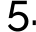 5.